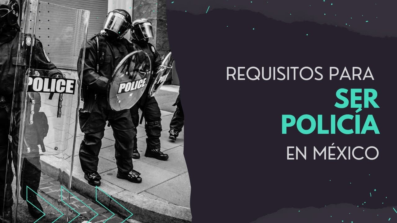 Requisitos para ser Policía en México